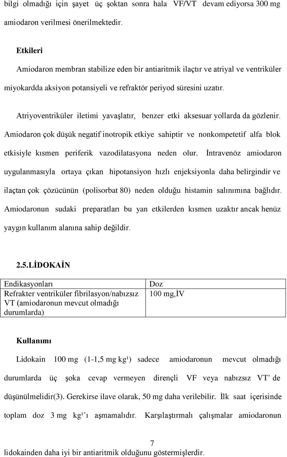 Atriyoventriküler iletimi yavaşlatır, benzer etki aksesuar yollarda da gözlenir.