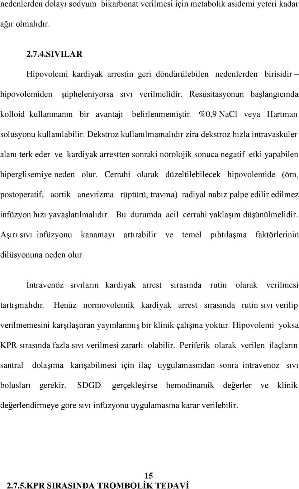 Resüsitasyonun başlangıcında kolloid kullanmanın bir avantajı belirlenmemiştir. %0,9 NaCl veya Hartman solüsyonu kullanılabilir.