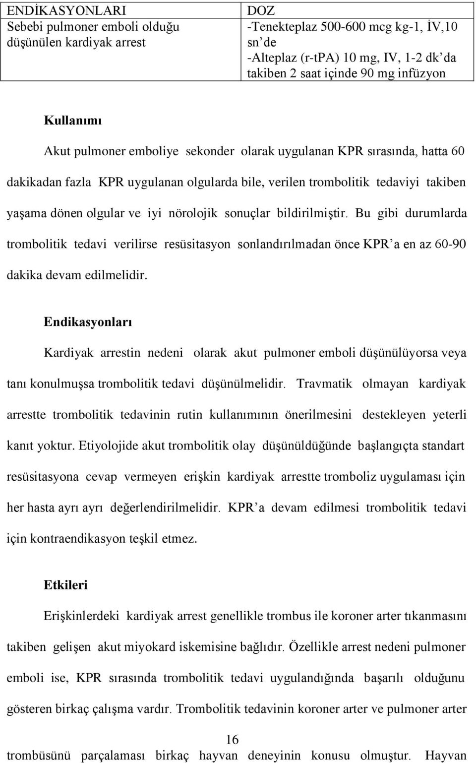 bildirilmiştir. Bu gibi durumlarda trombolitik tedavi verilirse resüsitasyon sonlandırılmadan önce KPR a en az 60-90 dakika devam edilmelidir.