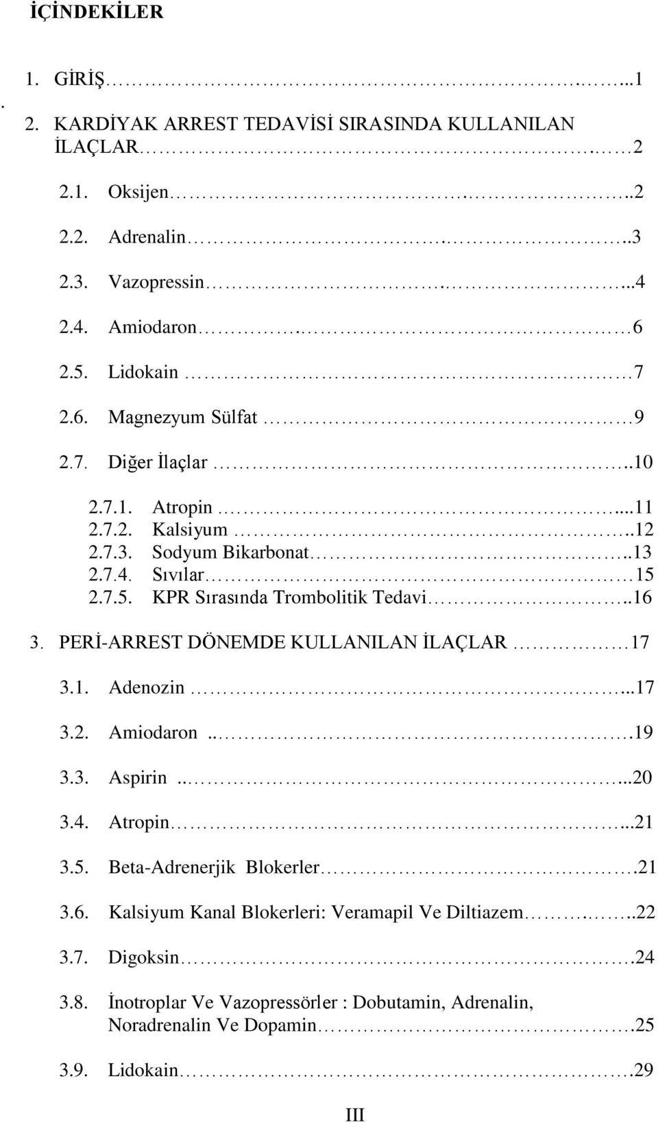 2.7.5. KPR Sırasında Trombolitik Tedavi..16 3. PERİ-ARREST DÖNEMDE KULLANILAN İLAÇLAR 17 3.1. Adenozin...17 3.2. Amiodaron...19 3.3. Aspirin.....20 3.4. Atropin...21 3.5. Beta-Adrenerjik Blokerler.