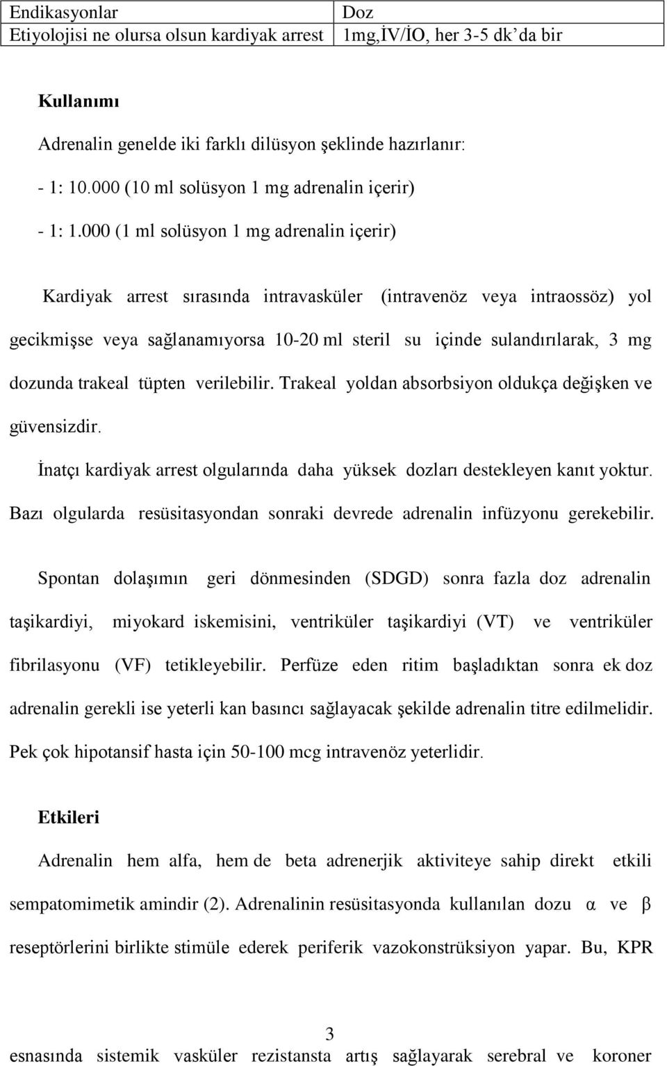 000 (1 ml solüsyon 1 mg adrenalin içerir) Kardiyak arrest sırasında intravasküler (intravenöz veya intraossöz) yol gecikmişse veya sağlanamıyorsa 10-20 ml steril su içinde sulandırılarak, 3 mg