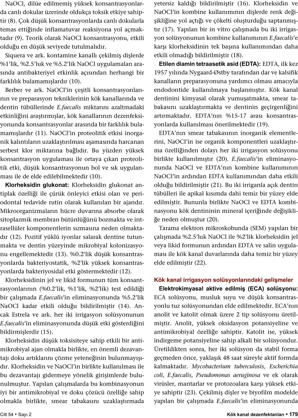 Siquera ve ark. kontamine kanallı çekilmiş dişlerde %1 lik, %2.5 luk ve %5.2 lik NaOCl uygulamaları arasında antibakteriyel etkinlik açısından herhangi bir farklılık bulamamışlardır (10).