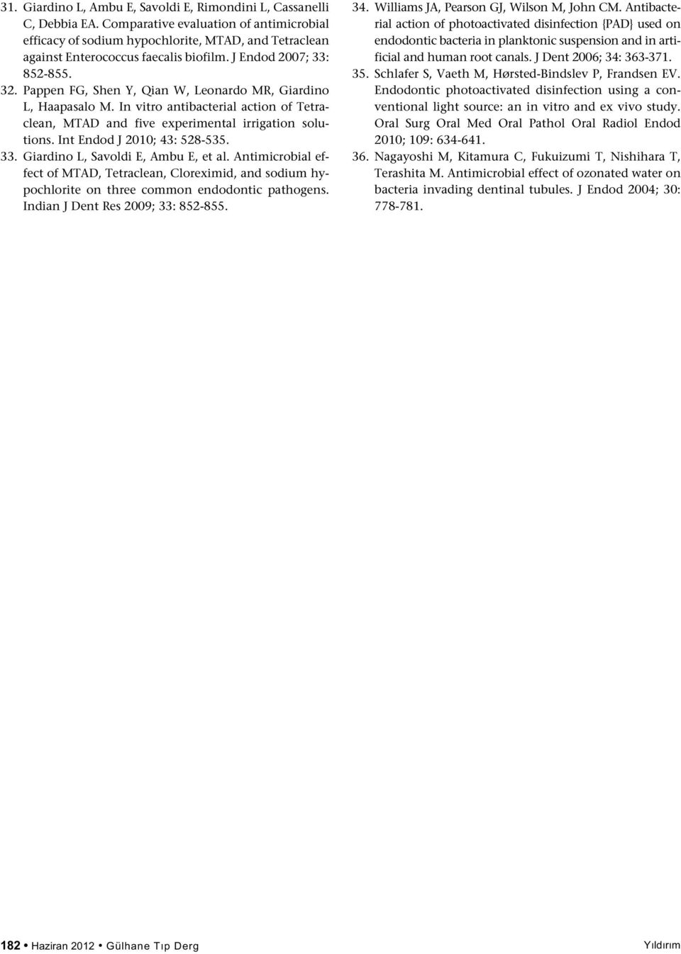 Pappen FG, Shen Y, Qian W, Leonardo MR, Giardino L, Haapasalo M. In vitro antibacterial action of Tetraclean, MTAD and five experimental irrigation solutions. Int Endod J 2010; 43: 528-535. 33.