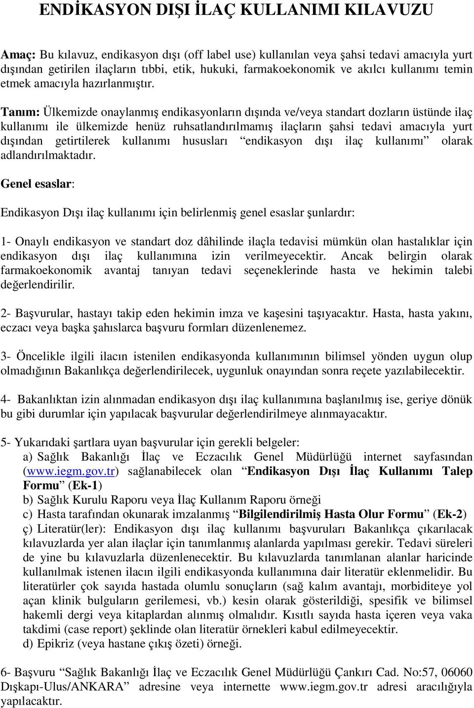 Tanım: Ülkemizde onaylanmış endikasyonların dışında ve/veya standart dozların üstünde ilaç kullanımı ile ülkemizde henüz ruhsatlandırılmamış ilaçların şahsi tedavi amacıyla yurt dışından getirtilerek