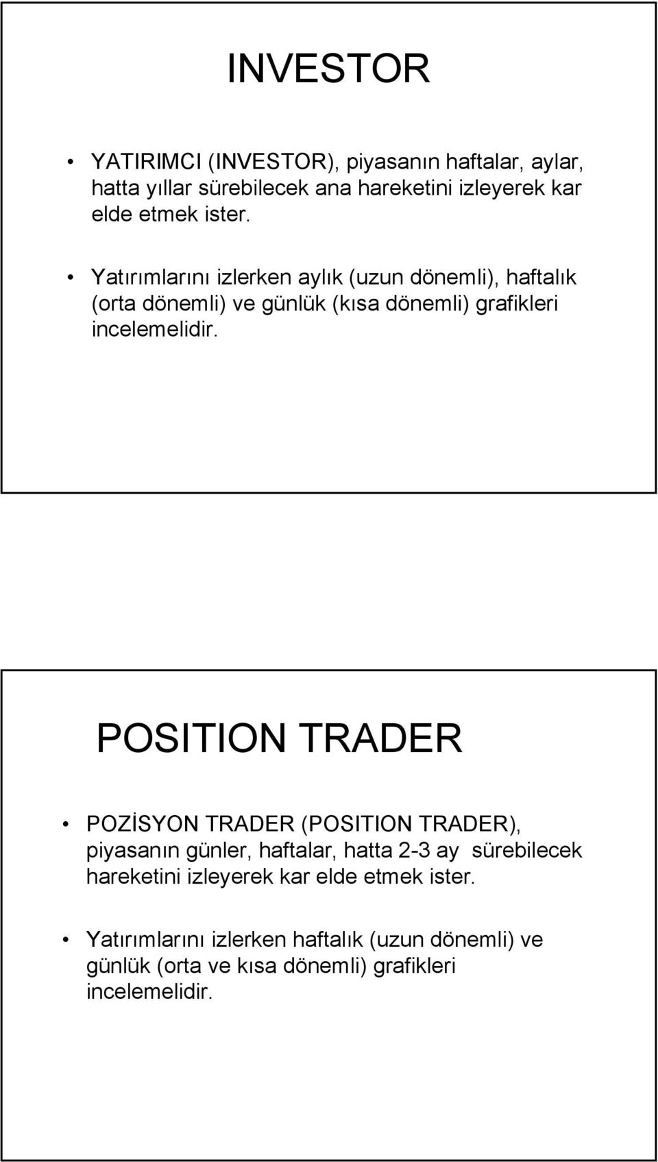 POSITION TRADER POZİSYON TRADER (POSITION TRADER), piyasanın günler, haftalar, hatta 2-3 ay sürebilecek hareketini izleyerek