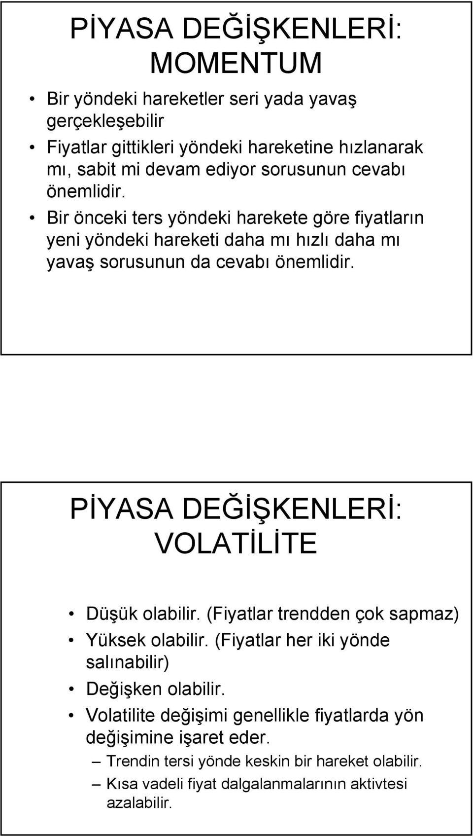 PİYASA DEĞİŞKENLERİ: VOLATİLİTE Düşük olabilir. (Fiyatlar trendden çok sapmaz) Yüksek olabilir. (Fiyatlar her iki yönde salınabilir) Değişken olabilir.