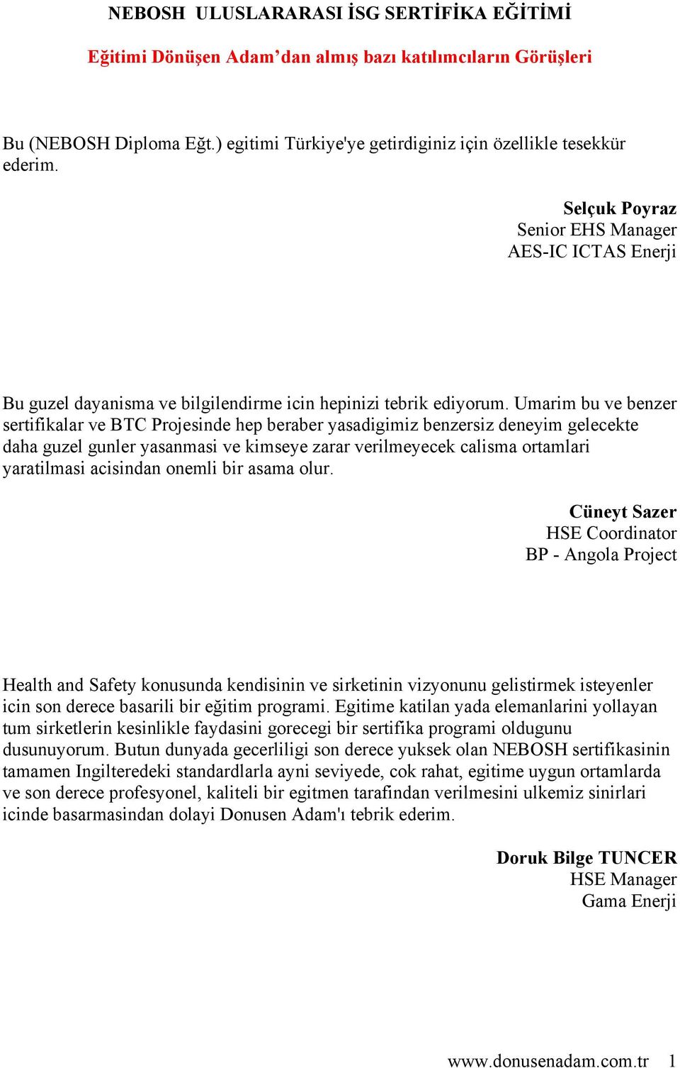 Umarim bu ve benzer sertifikalar ve BTC Projesinde hep beraber yasadigimiz benzersiz deneyim gelecekte daha guzel gunler yasanmasi ve kimseye zarar verilmeyecek calisma ortamlari yaratilmasi