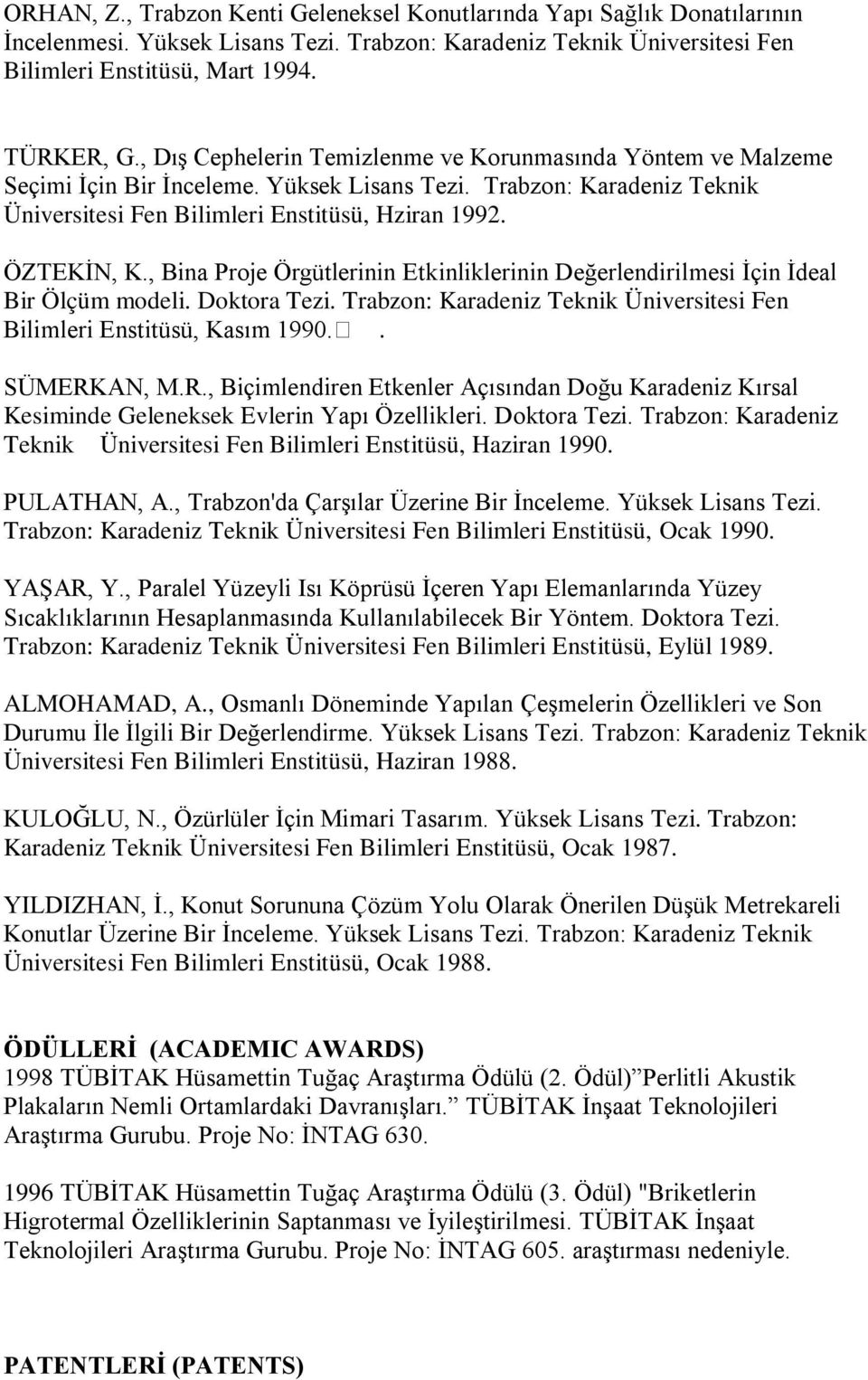 , Bina Proje Örgütlerinin Etkinliklerinin Değerlendirilmesi Ġçin Ġdeal Bir Ölçüm modeli. Doktora Tezi. Trabzon: Karadeniz Teknik Üniversitesi Fen Bilimleri Enstitüsü, Kasım 1990.. SÜMERK