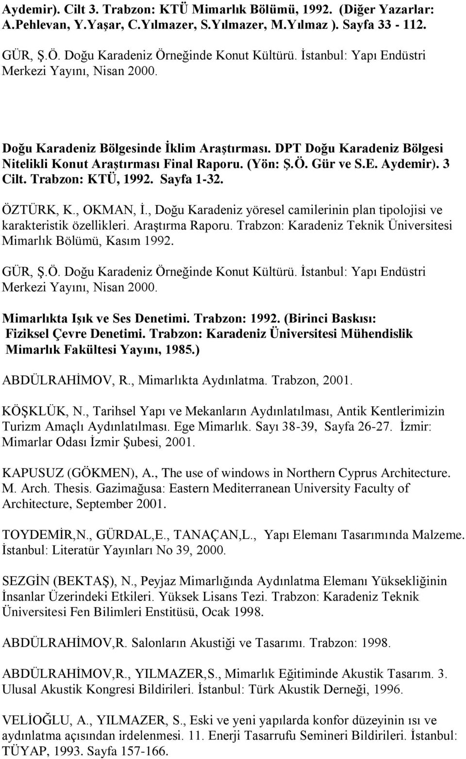 3 Cilt. Trabzon: KTÜ, 1992. Sayfa 1-32. ÖZTÜRK, K., OKMAN, Ġ., Doğu Karadeniz yöresel camilerinin plan tipolojisi ve karakteristik özellikleri. AraĢtırma Raporu.