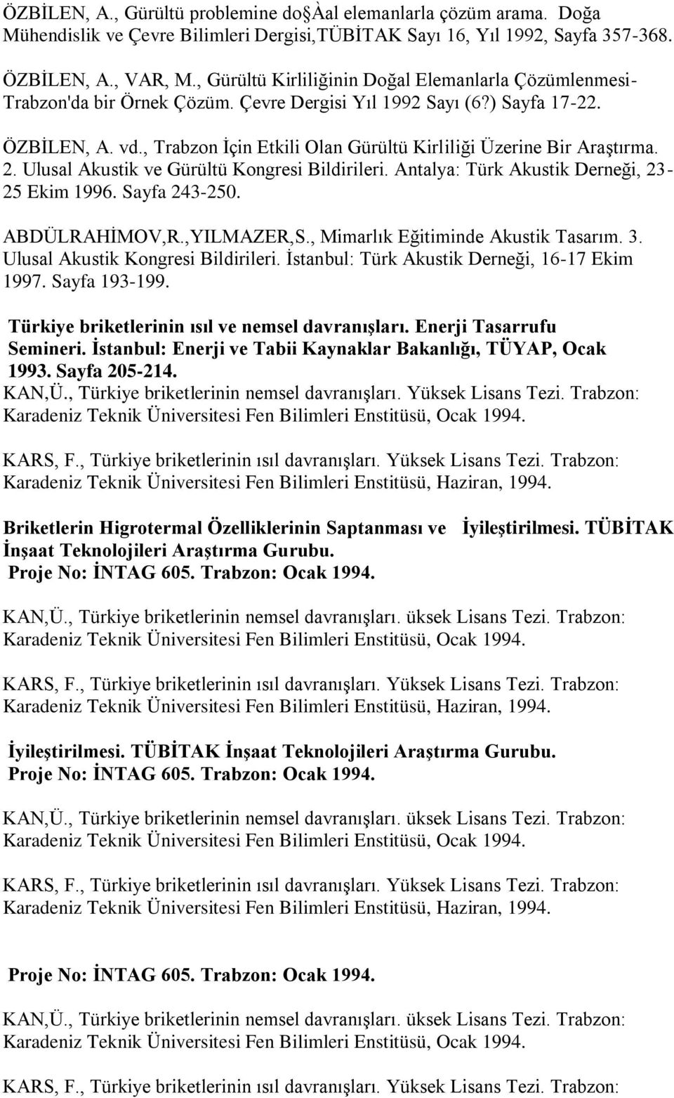 , Trabzon Ġçin Etkili Olan Gürültü Kirliliği Üzerine Bir AraĢtırma. 2. Ulusal Akustik ve Gürültü Kongresi Bildirileri. Antalya: Türk Akustik Derneği, 23-25 Ekim 1996. Sayfa 243-250. ABDÜLRAHĠMOV,R.