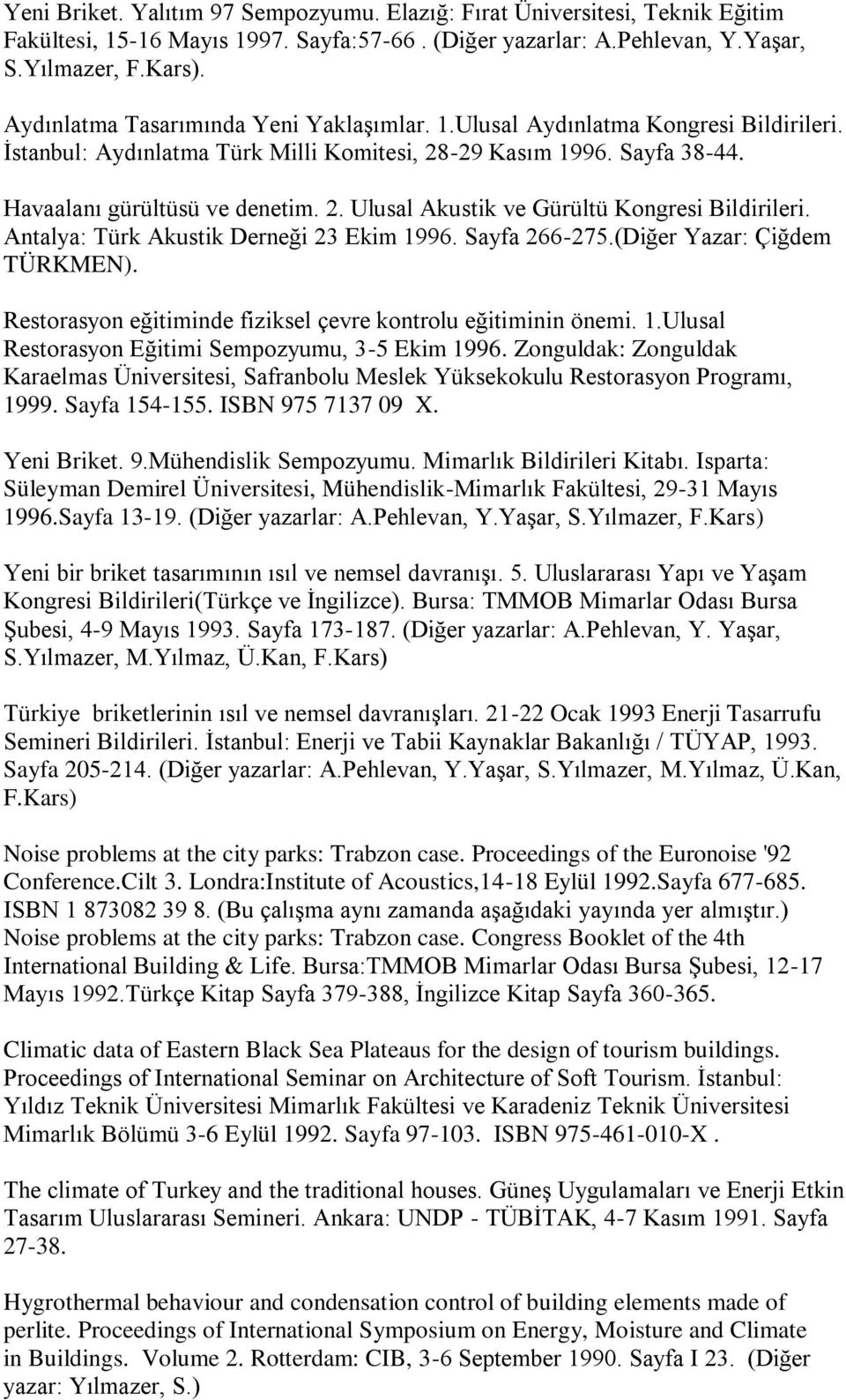 Antalya: Türk Akustik Derneği 23 Ekim 1996. Sayfa 266-275.(Diğer Yazar: Çiğdem TÜRKMEN). Restorasyon eğitiminde fiziksel çevre kontrolu eğitiminin önemi. 1.Ulusal Restorasyon Eğitimi Sempozyumu, 3-5 Ekim 1996.