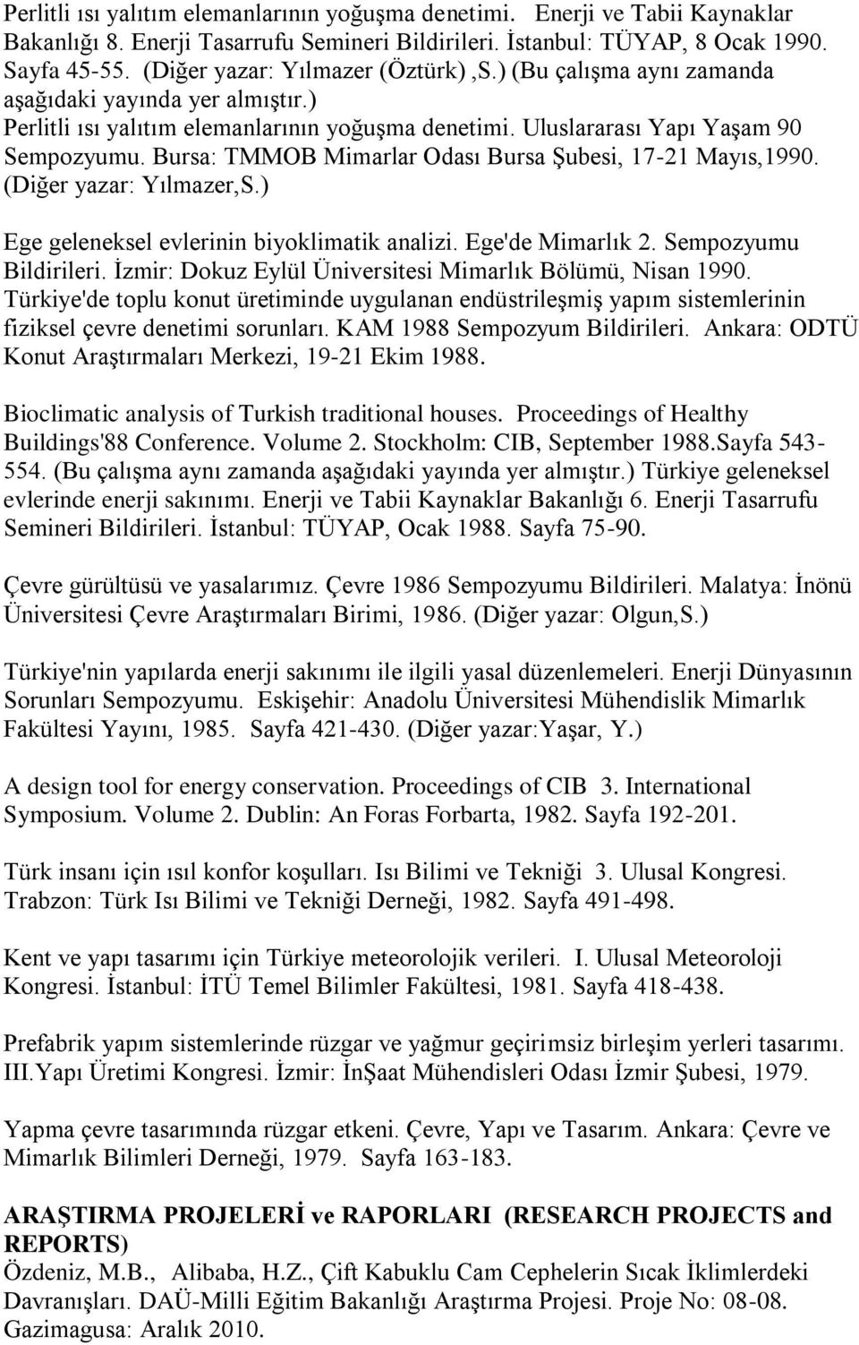 Bursa: TMMOB Mimarlar Odası Bursa ġubesi, 17-21 Mayıs,1990. (Diğer yazar: Yılmazer,S.) Ege geleneksel evlerinin biyoklimatik analizi. Ege'de Mimarlık 2. Sempozyumu Bildirileri.