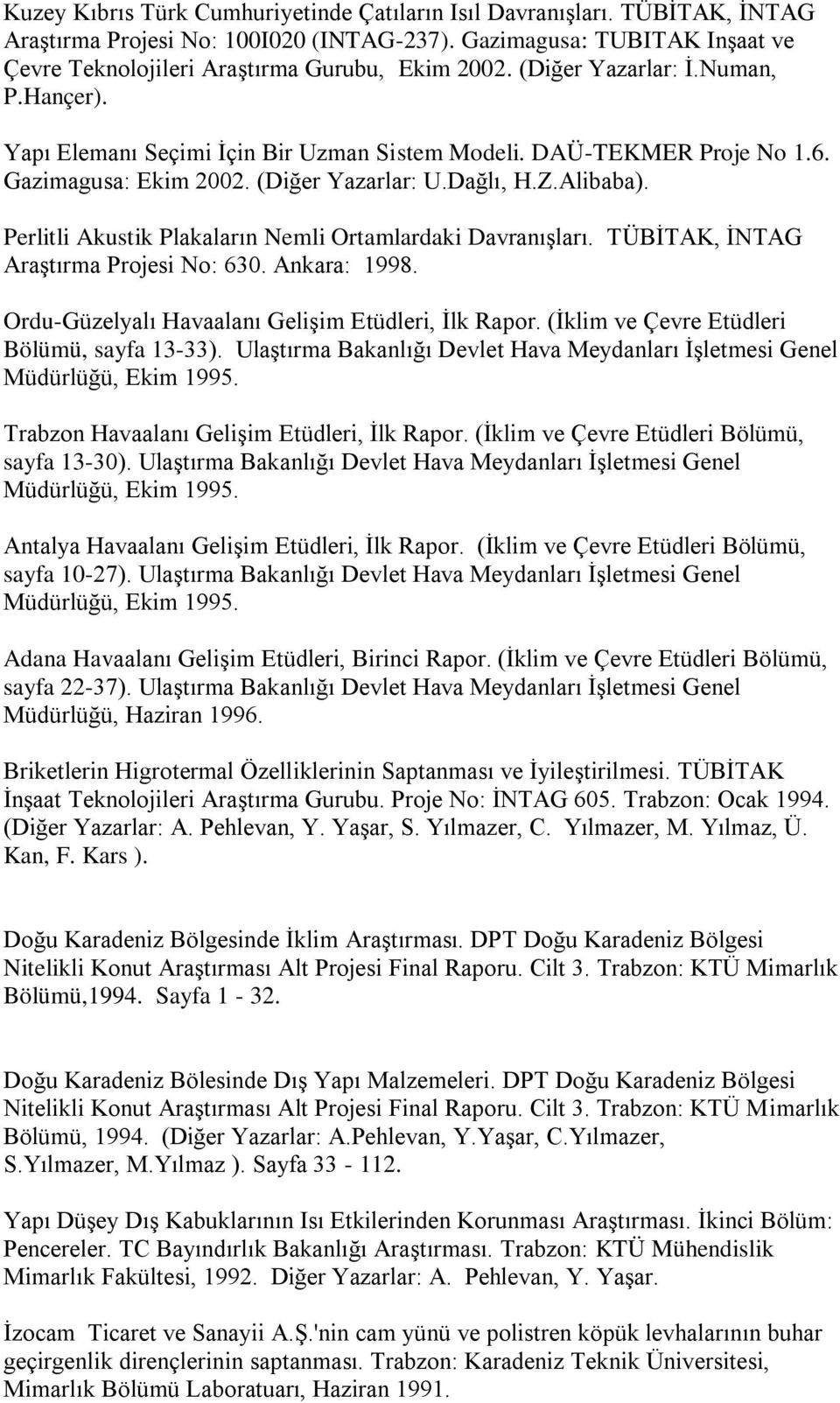 Perlitli Akustik Plakaların Nemli Ortamlardaki DavranıĢları. TÜBĠTAK, ĠNTAG AraĢtırma Projesi No: 630. Ankara: 1998. Ordu-Güzelyalı Havaalanı GeliĢim Etüdleri, Ġlk Rapor.