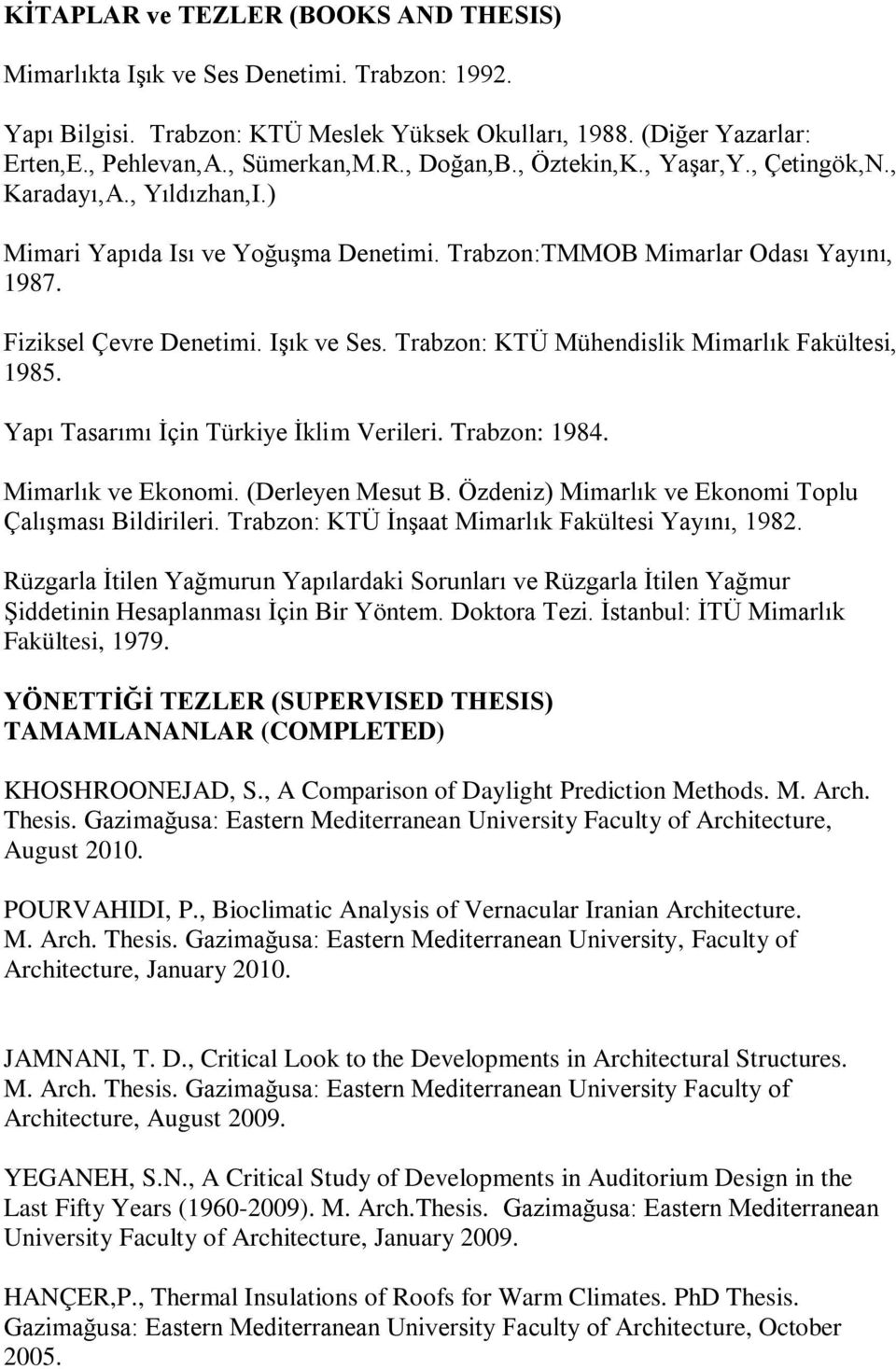 Trabzon: KTÜ Mühendislik Mimarlık Fakültesi, 1985. Yapı Tasarımı Ġçin Türkiye Ġklim Verileri. Trabzon: 1984. Mimarlık ve Ekonomi. (Derleyen Mesut B.