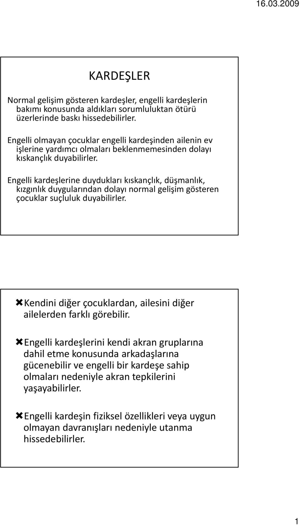 Engelli kardeşlerine duydukları kıskançlık, düşmanlık, kızgınlık duygularından dolayı normal gelişim gösteren çocuklar suçluluk duyabilirler.