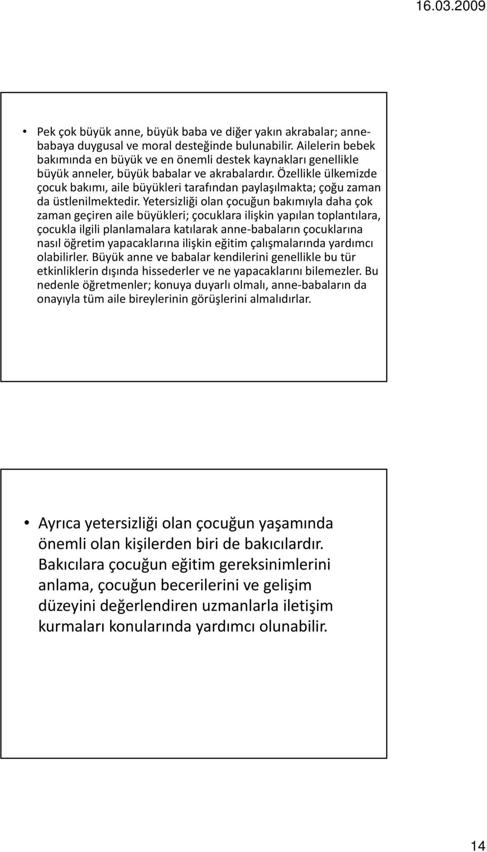 Özellikle ülkemizde çocuk bakımı, aile büyükleri tarafından paylaşılmakta; çoğu zaman da üstlenilmektedir.