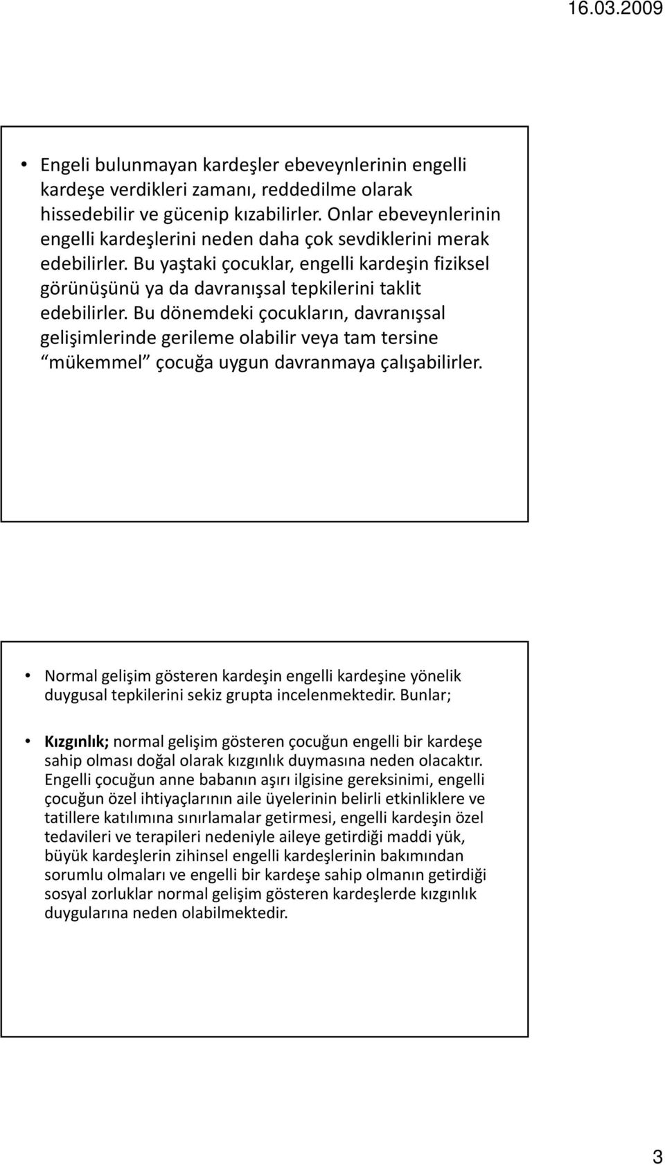 l Bu yaştaki tkiçocuklar, engelli kardeşin fiziksel ik görünüşünü ya da davranışsal tepkilerini taklit edebilirler.