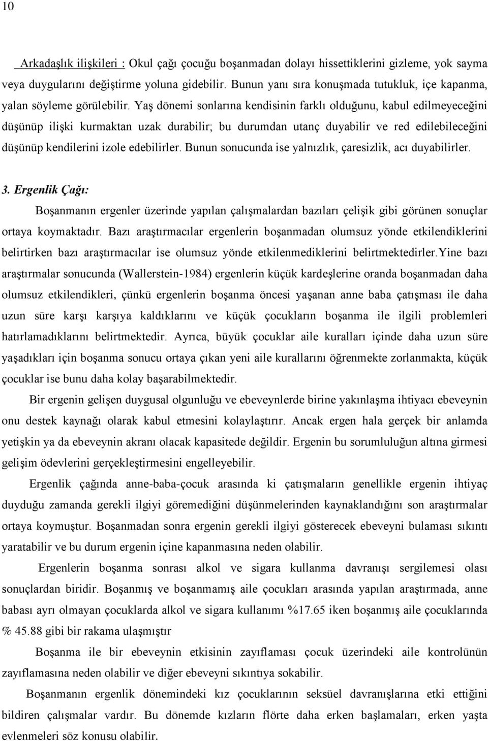 YaĢ dönemi sonlarına kendisinin farklı olduğunu, kabul edilmeyeceğini düģünüp iliģki kurmaktan uzak durabilir; bu durumdan utanç duyabilir ve red edilebileceğini düģünüp kendilerini izole edebilirler.