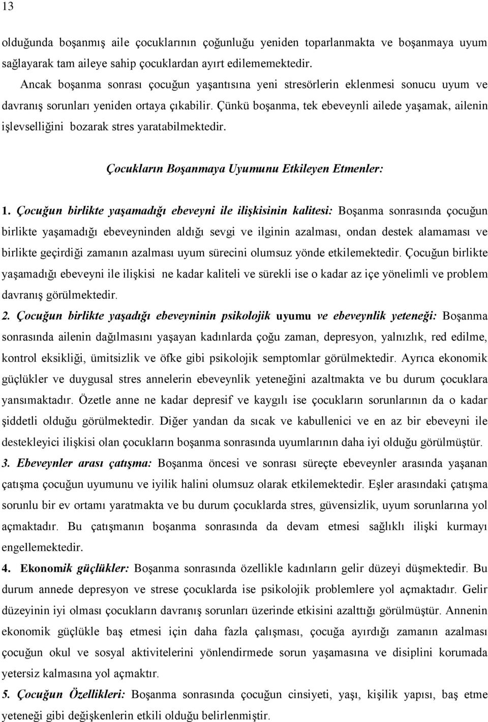 Çünkü boģanma, tek ebeveynli ailede yaģamak, ailenin iģlevselliğini bozarak stres yaratabilmektedir. Çocukların BoĢanmaya Uyumunu Etkileyen Etmenler: 1.