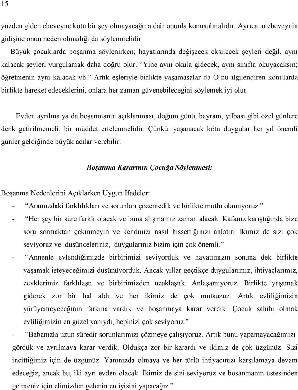 Yine aynı okula gidecek, aynı sınıfta okuyacaksın; öğretmenin aynı kalacak vb.