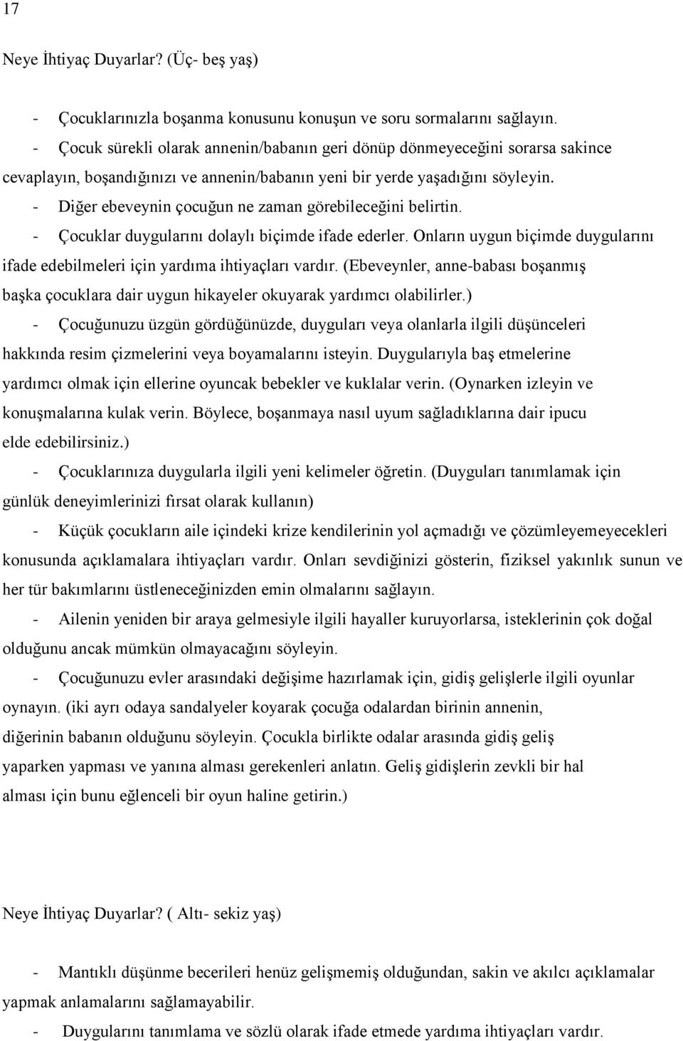 - Diğer ebeveynin çocuğun ne zaman görebileceğini belirtin. - Çocuklar duygularını dolaylı biçimde ifade ederler. Onların uygun biçimde duygularını ifade edebilmeleri için yardıma ihtiyaçları vardır.