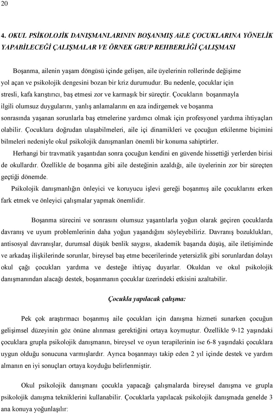 Çocukların boģanmayla ilgili olumsuz duygularını, yanlıģ anlamalarını en aza indirgemek ve boģanma sonrasında yaģanan sorunlarla baģ etmelerine yardımcı olmak için profesyonel yardıma ihtiyaçları