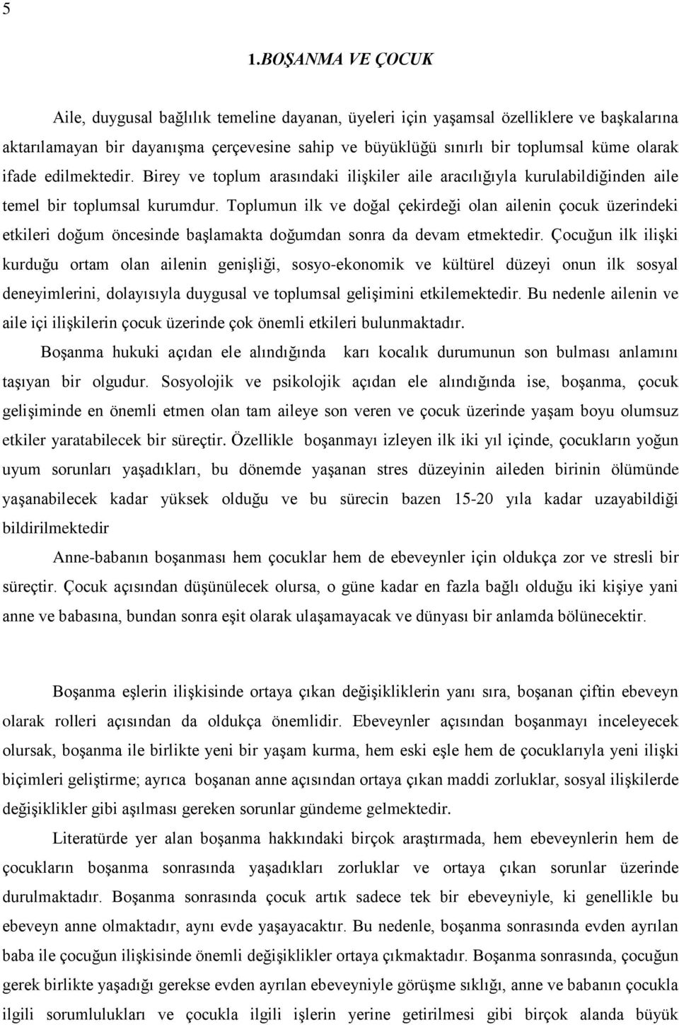 Toplumun ilk ve doğal çekirdeği olan ailenin çocuk üzerindeki etkileri doğum öncesinde baģlamakta doğumdan sonra da devam etmektedir.