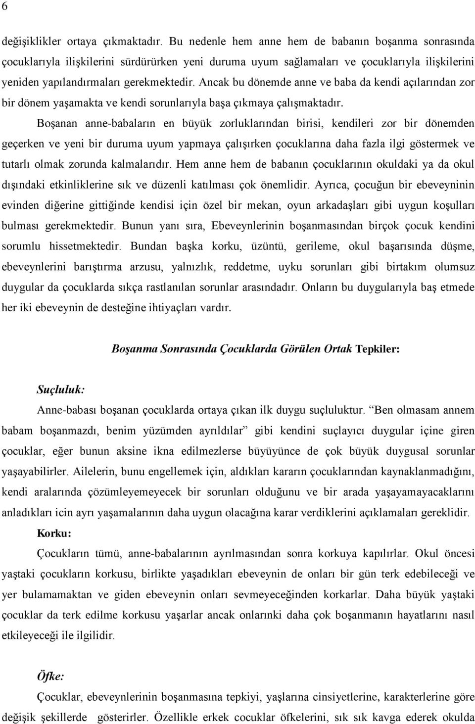 Ancak bu dönemde anne ve baba da kendi açılarından zor bir dönem yaģamakta ve kendi sorunlarıyla baģa çıkmaya çalıģmaktadır.