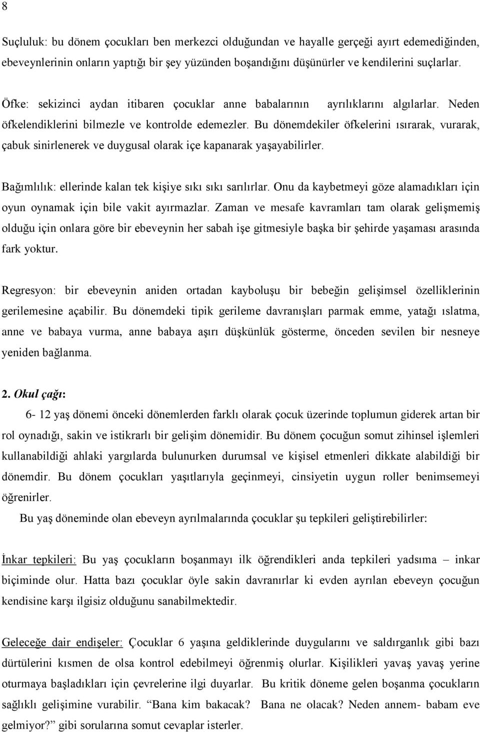 Bu dönemdekiler öfkelerini ısırarak, vurarak, çabuk sinirlenerek ve duygusal olarak içe kapanarak yaģayabilirler. Bağımlılık: ellerinde kalan tek kiģiye sıkı sıkı sarılırlar.