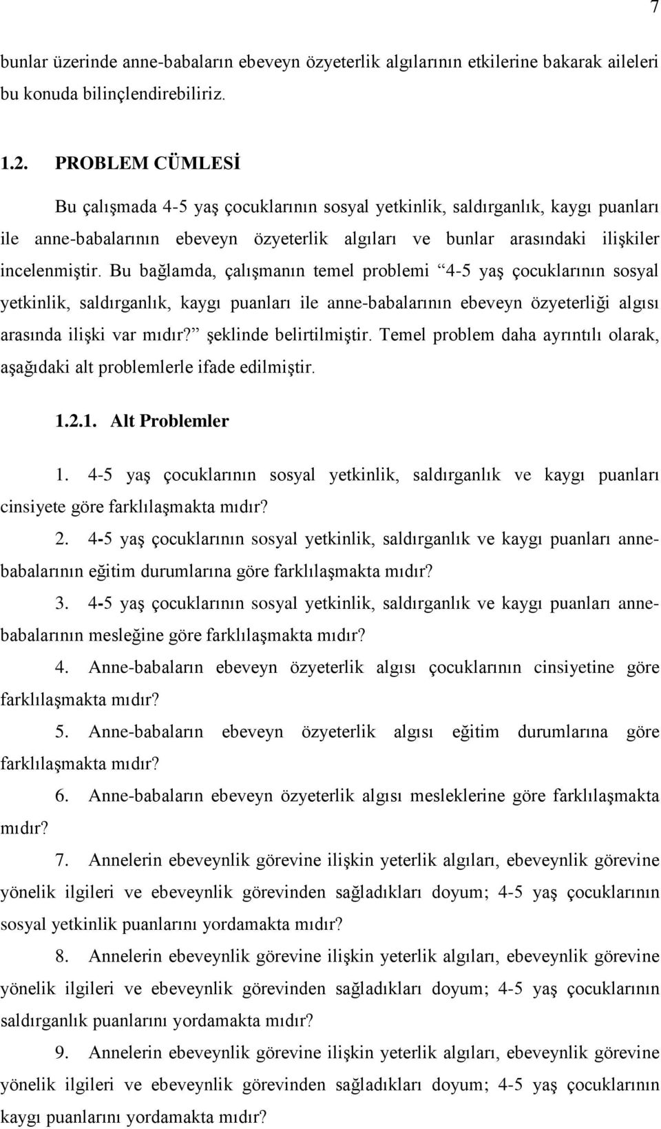 Bu bağlamda, çalışmanın temel problemi 4-5 yaş çocuklarının sosyal yetkinlik, saldırganlık, kaygı puanları ile anne-babalarının ebeveyn özyeterliği algısı arasında ilişki var mıdır?