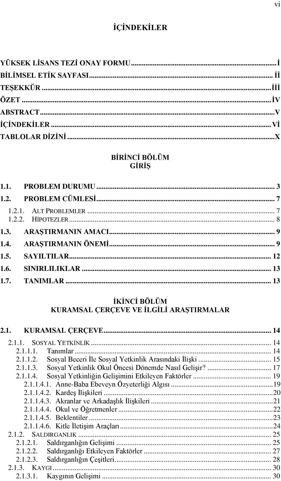 .. 13 İKİNCİ BÖLÜM KURAMSAL ÇERÇEVE VE İLGİLİ ARAŞTIRMALAR 2.1. KURAMSAL ÇERÇEVE... 14 2.1.1. SOSYAL YETKİNLİK... 14 2.1.1.1. Tanımlar... 14 2.1.1.2. Sosyal Beceri İle Sosyal Yetkinlik Arasındaki İlişki.