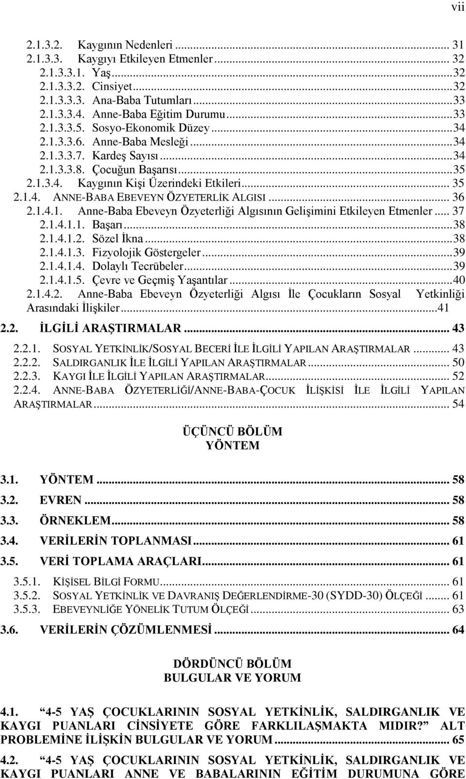 .. 36 2.1.4.1. Anne-Baba Ebeveyn Özyeterliği Algısının Gelişimini Etkileyen Etmenler... 37 2.1.4.1.1. Başarı... 38 2.1.4.1.2. Sözel İkna... 38 2.1.4.1.3. Fizyolojik Göstergeler... 39 2.1.4.1.4. Dolaylı Tecrübeler.