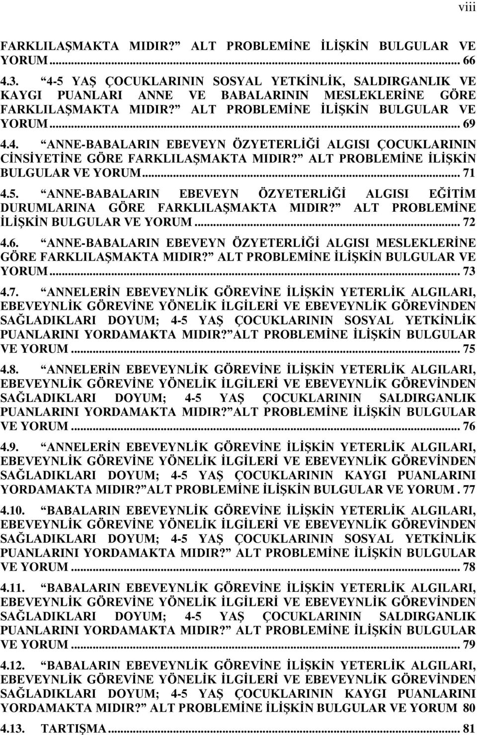 ALT PROBLEMİNE İLİŞKİN BULGULAR VE YORUM... 71 4.5. ANNE-BABALARIN EBEVEYN ÖZYETERLİĞİ ALGISI EĞİTİM DURUMLARINA GÖRE FARKLILAŞMAKTA MIDIR? ALT PROBLEMİNE İLİŞKİN BULGULAR VE YORUM... 72 4.6.