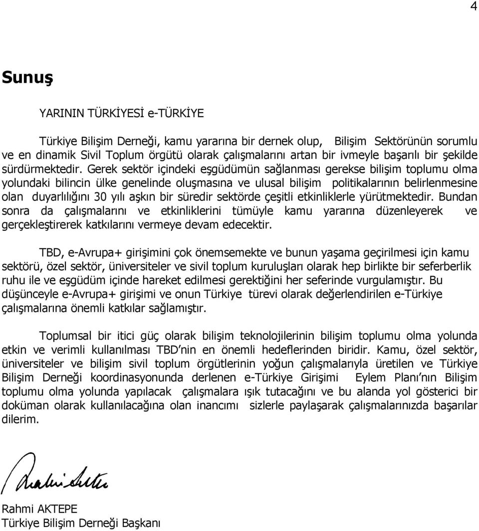 Gerek sektör içindeki eşgüdümün sağlanmasõ gerekse bilişim toplumu olma yolundaki bilincin ülke genelinde oluşmasõna ve ulusal bilişim politikalarõnõn belirlenmesine olan duyarlõlõğõnõ 30 yõlõ aşkõn