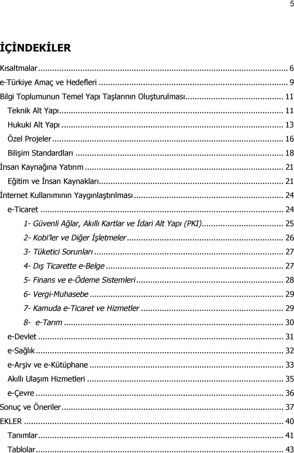 .. 24 1- Güvenli Ağlar, Akõllõ Kartlar ve İdari Alt Yapõ (PKI)... 25 2- Kobi ler ve Diğer İşletmeler... 26 3- Tüketici Sorunlarõ... 27 4- Dõş Ticarette e-belge... 27 5- Finans ve e-ödeme Sistemleri.