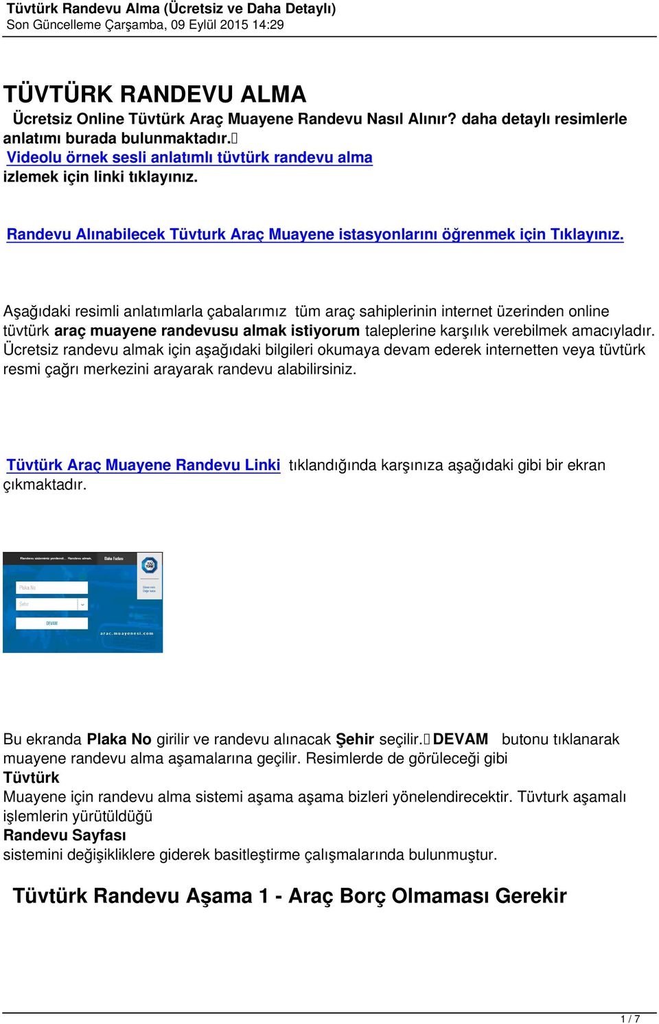 Aşağıdaki resimli anlatımlarla çabalarımız tüm araç sahiplerinin internet üzerinden online tüvtürk araç muayene randevusu almak istiyorum taleplerine karşılık verebilmek amacıyladır.