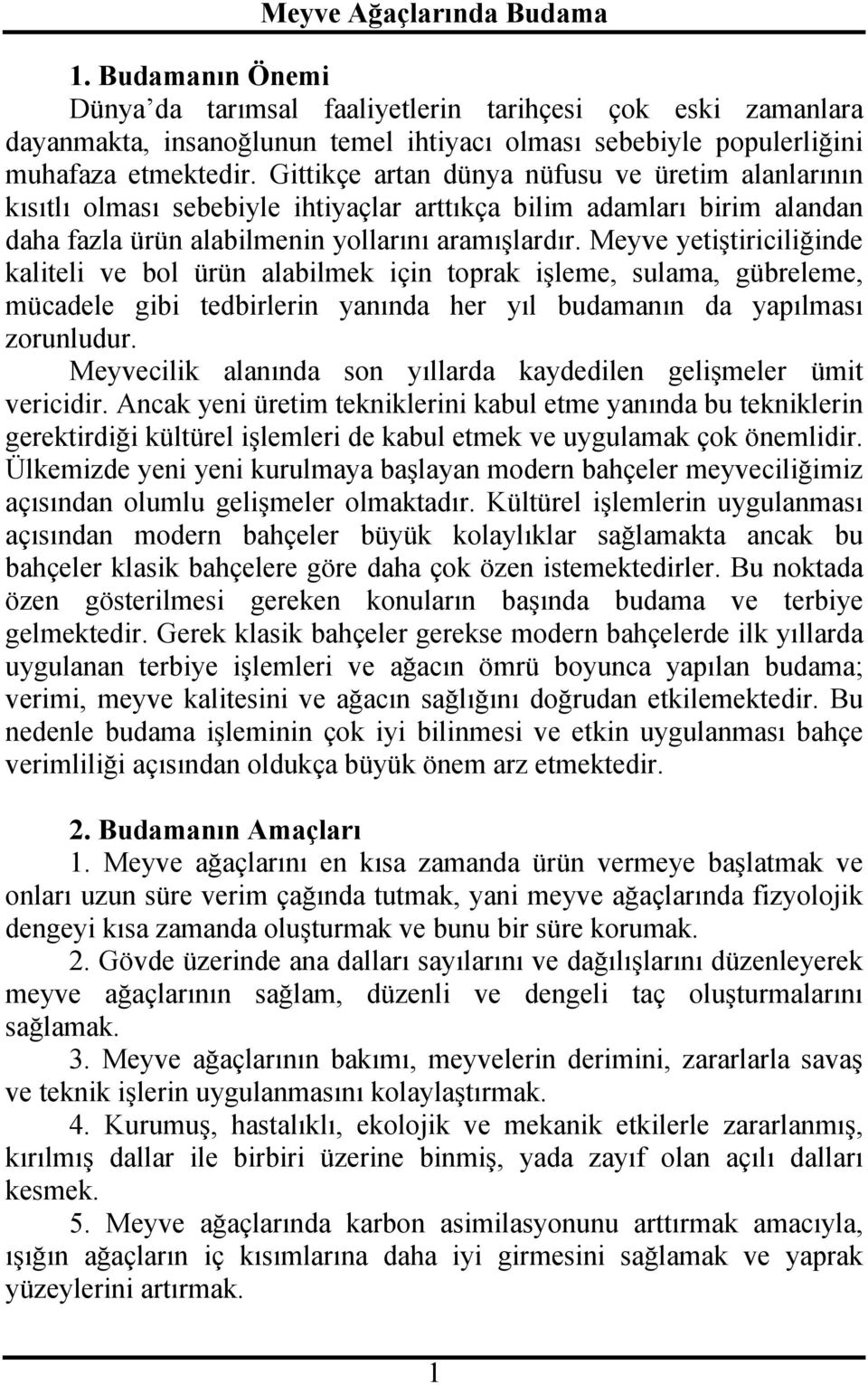 Meyve yetiştiriciliğinde kaliteli ve bol ürün alabilmek için toprak işleme, sulama, gübreleme, mücadele gibi tedbirlerin yanında her yıl budamanın da yapılması zorunludur.