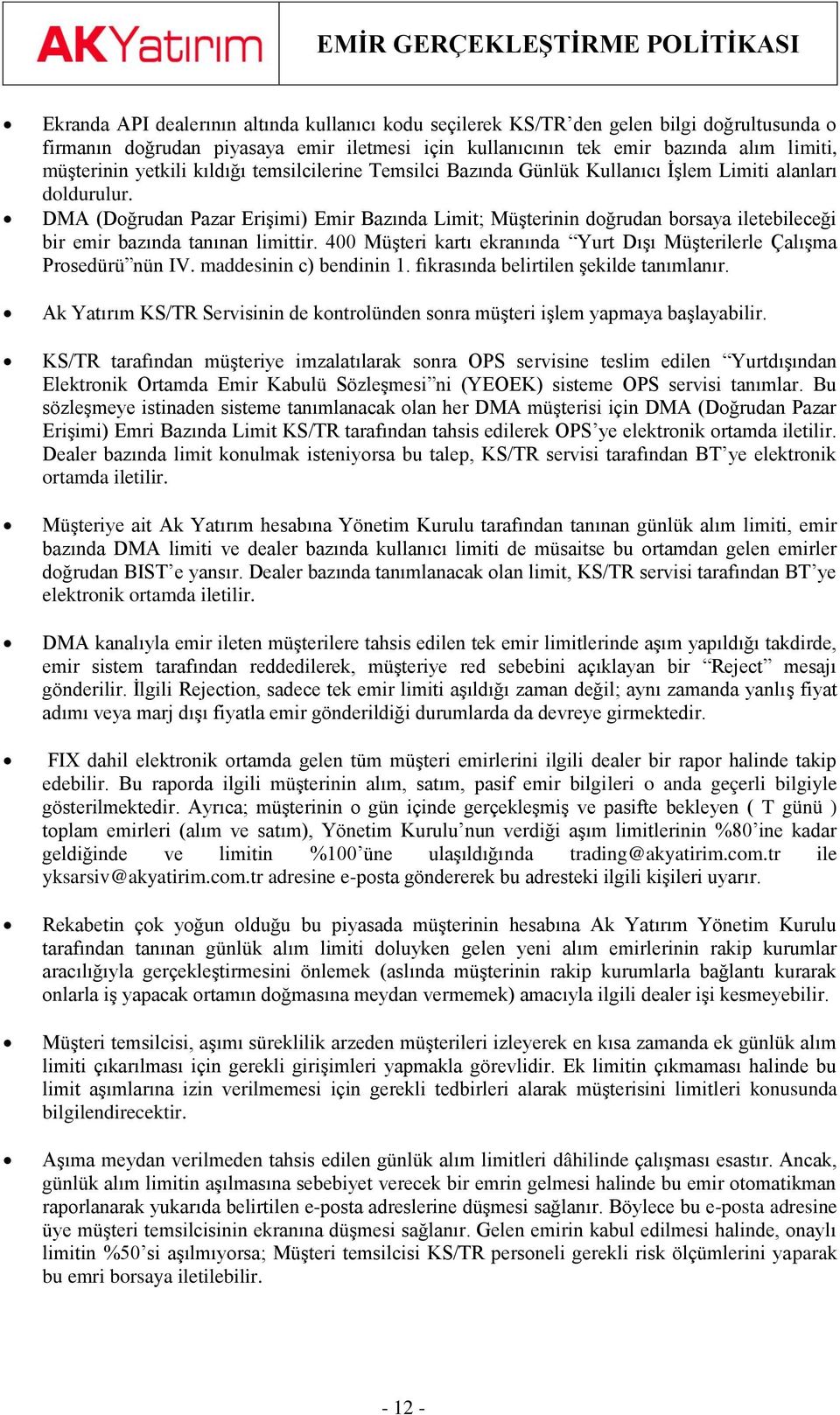 DMA (Dğrudan Pazar Erişimi) Emir Bazında Limit; Müşterinin dğrudan brsaya iletebileceği bir emir bazında tanınan limittir. 400 Müşteri kartı ekranında Yurt Dışı Müşterilerle Çalışma Prsedürü nün IV.