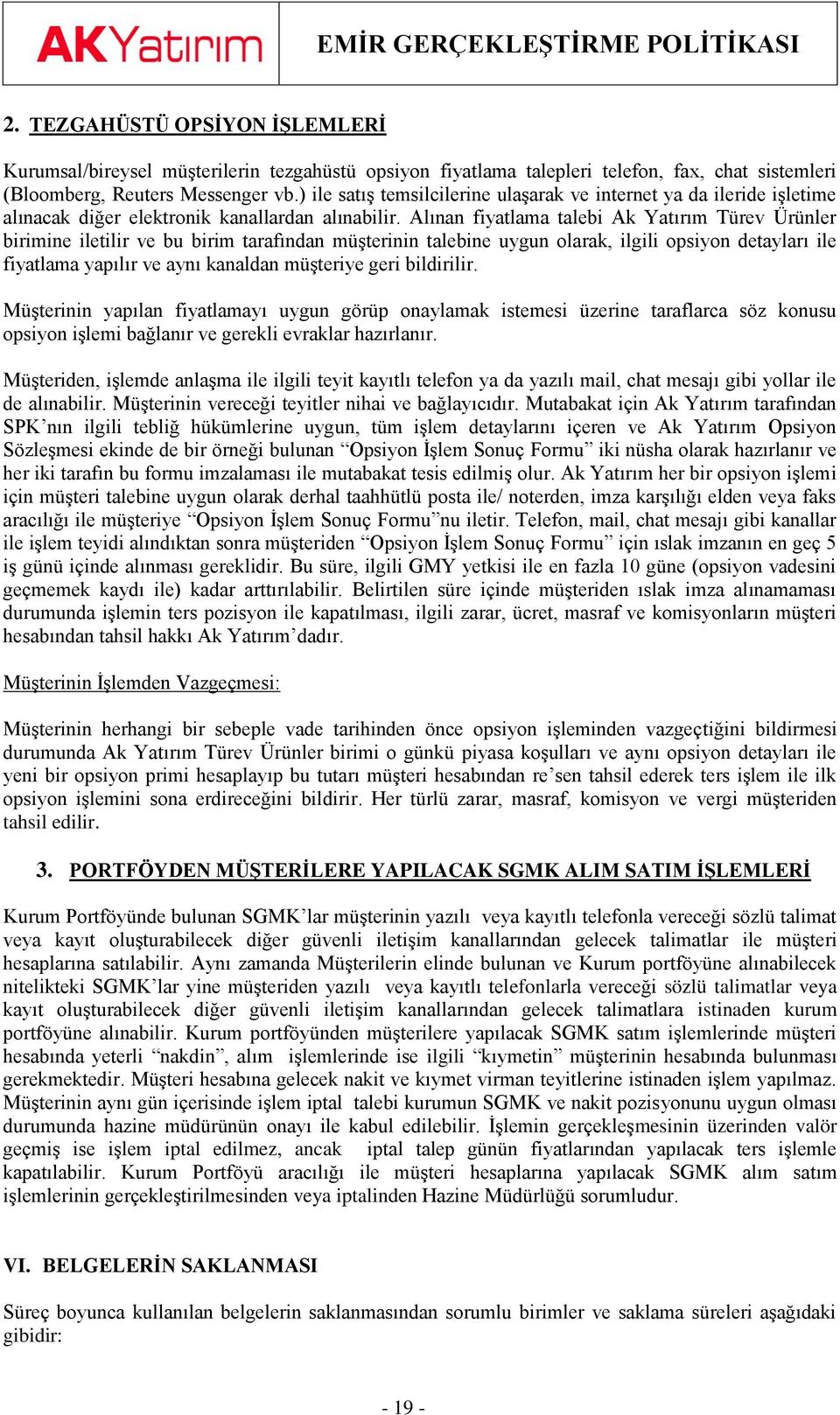 Alınan fiyatlama talebi Ak Yatırım Türev Ürünler birimine iletilir ve bu birim tarafından müşterinin talebine uygun larak, ilgili psiyn detayları ile fiyatlama yapılır ve aynı kanaldan müşteriye geri