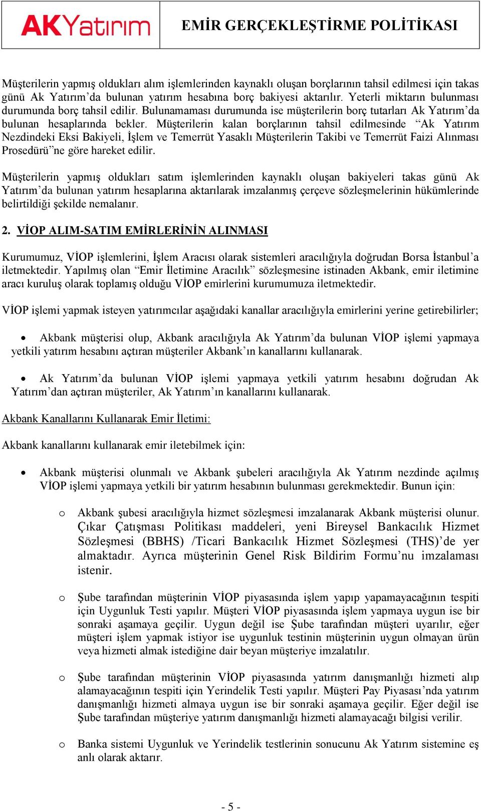 Müşterilerin kalan brçlarının tahsil edilmesinde Ak Yatırım Nezdindeki Eksi Bakiyeli, İşlem ve Temerrüt Yasaklı Müşterilerin Takibi ve Temerrüt Faizi Alınması Prsedürü ne göre hareket edilir.