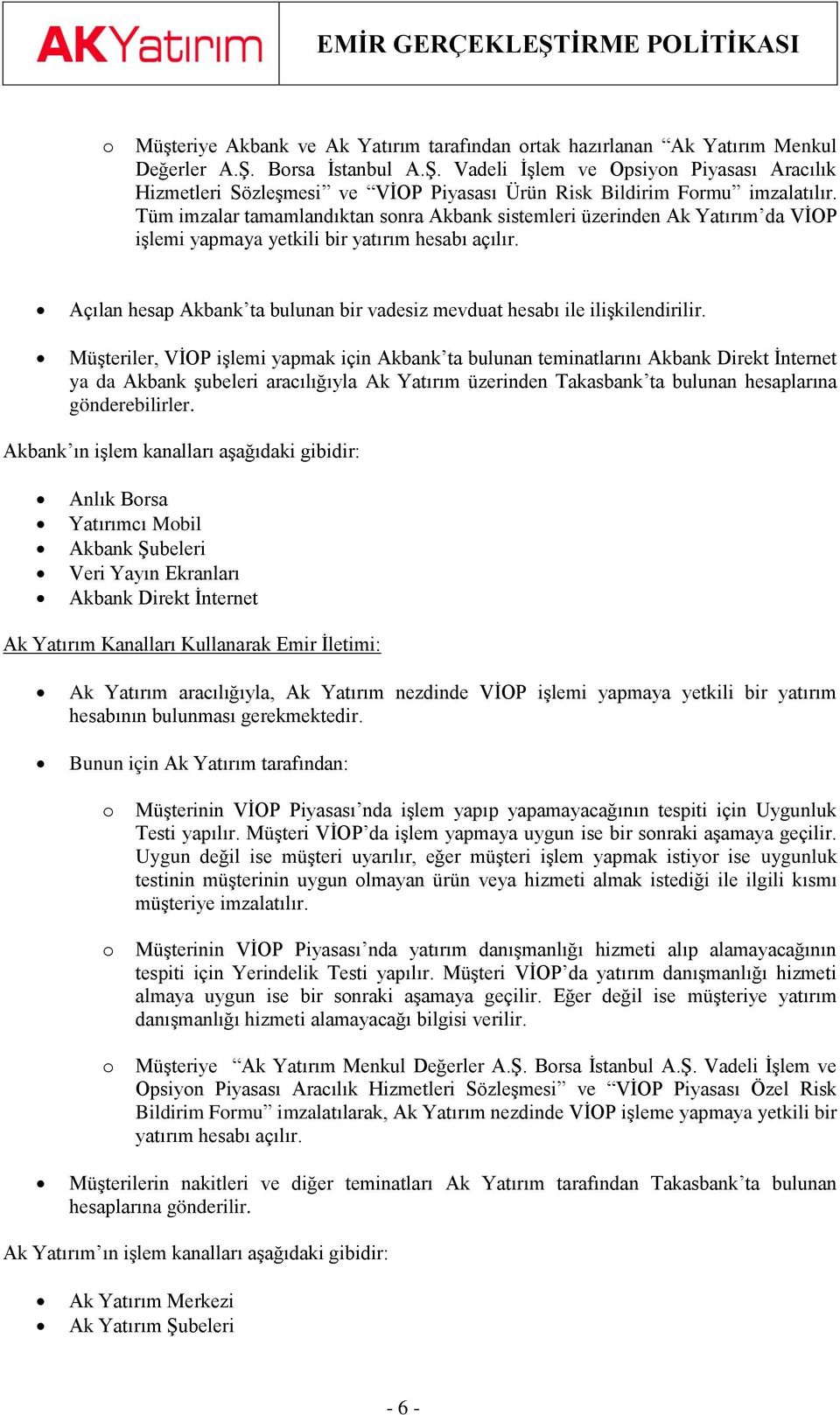 Tüm imzalar tamamlandıktan snra Akbank sistemleri üzerinden Ak Yatırım da VİOP işlemi yapmaya yetkili bir yatırım hesabı açılır.