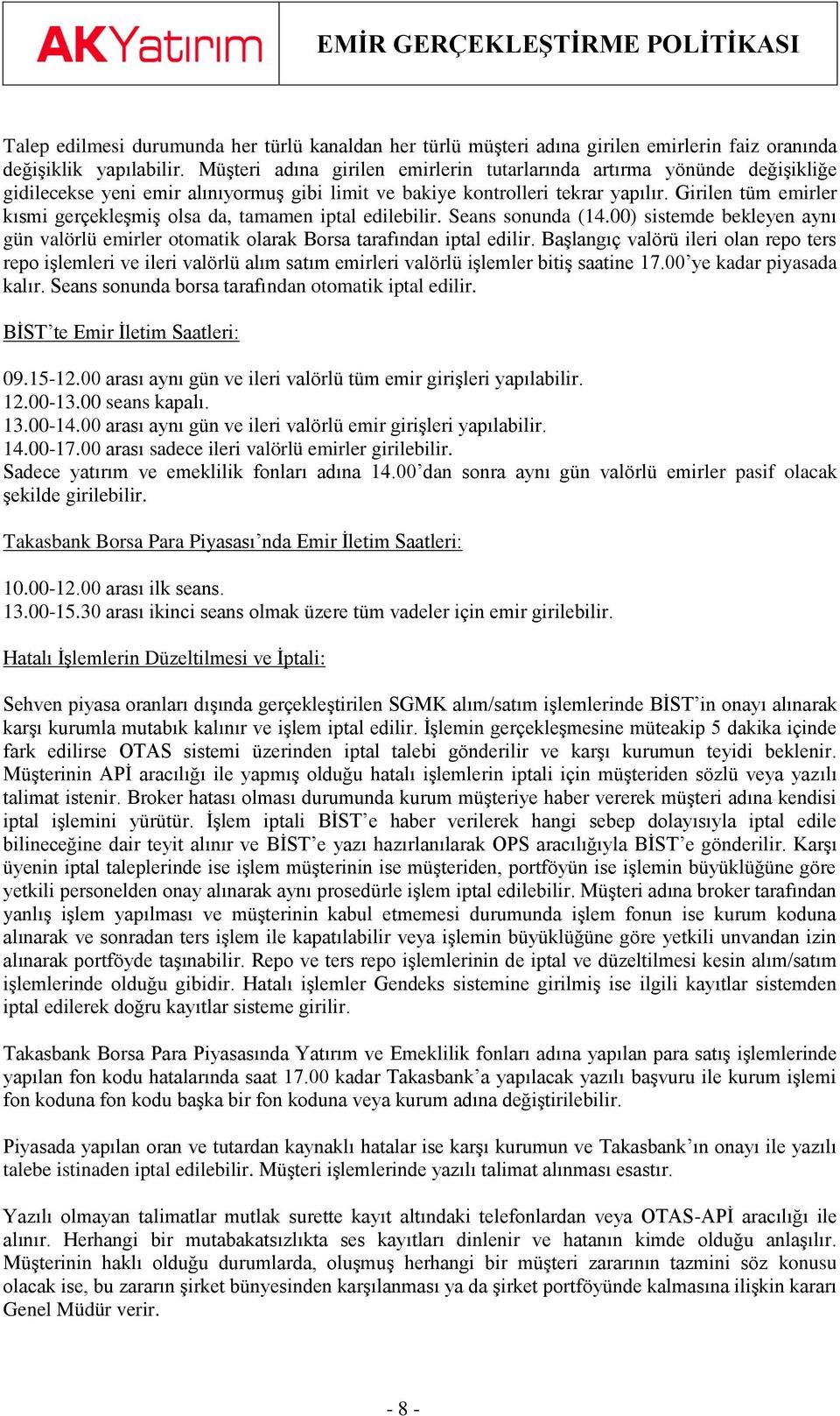 Girilen tüm emirler kısmi gerçekleşmiş lsa da, tamamen iptal edilebilir. Seans snunda (14.00) sistemde bekleyen aynı gün valörlü emirler tmatik larak Brsa tarafından iptal edilir.