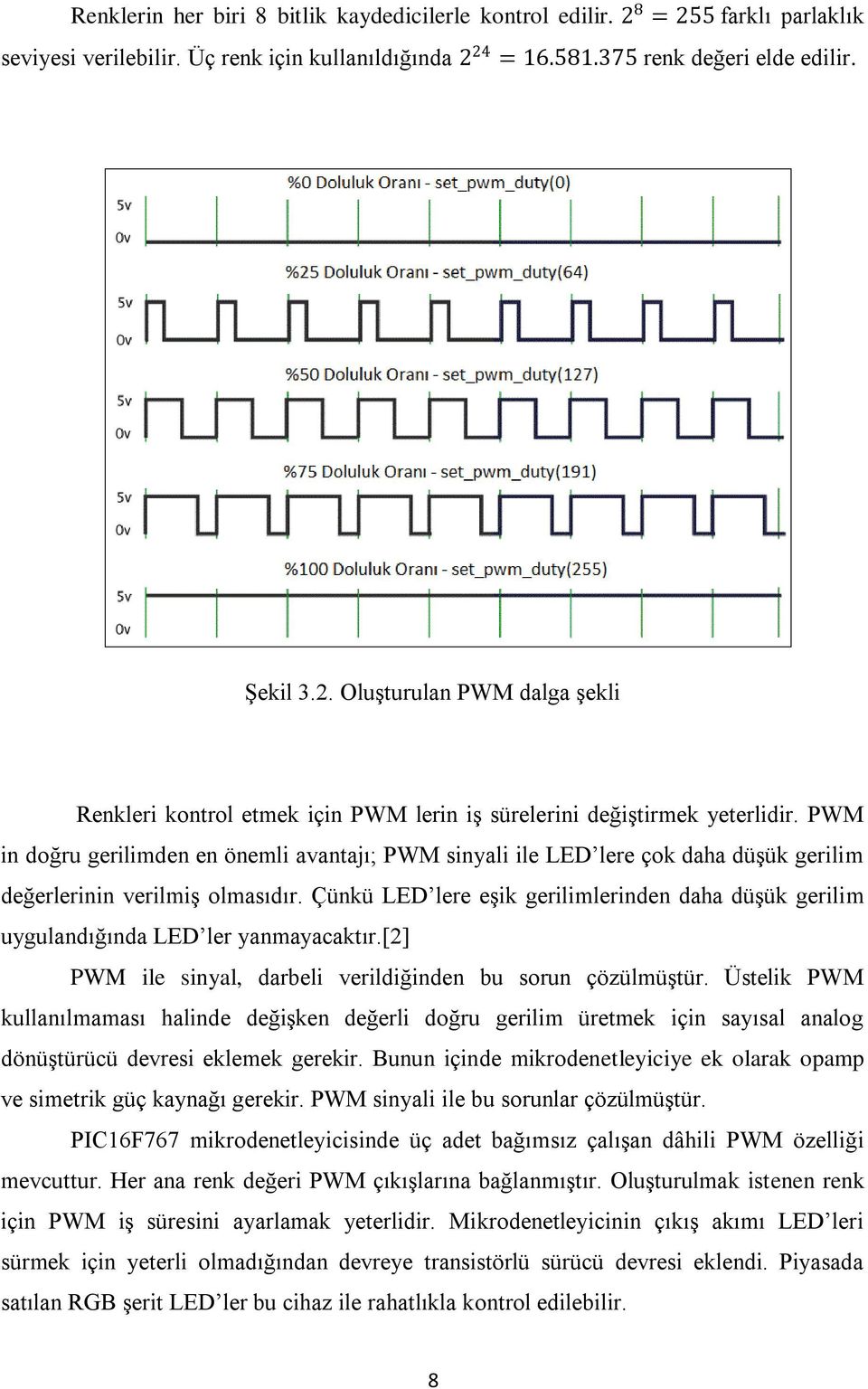 Çünkü LED lere eşik gerilimlerinden daha düşük gerilim uygulandığında LED ler yanmayacaktır.[2] PWM ile sinyal, darbeli verildiğinden bu sorun çözülmüştür.