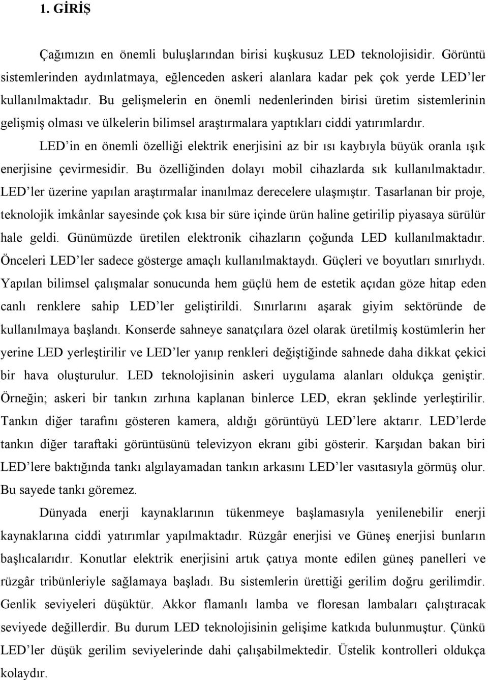 LED in en önemli özelliği elektrik enerjisini az bir ısı kaybıyla büyük oranla ışık enerjisine çevirmesidir. Bu özelliğinden dolayı mobil cihazlarda sık kullanılmaktadır.