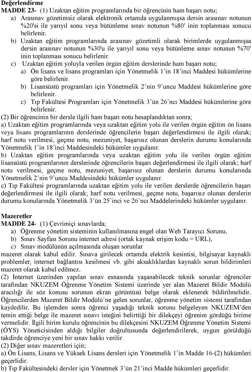 b) Uzaktan eğitim programlarında arasınav gözetimli olarak birimlerde uygulanmışsa dersin arasınav notunun %30'u ile yarıyıl sonu veya bütünleme sınav notunun %70' inin toplanması sonucu belirlenir.