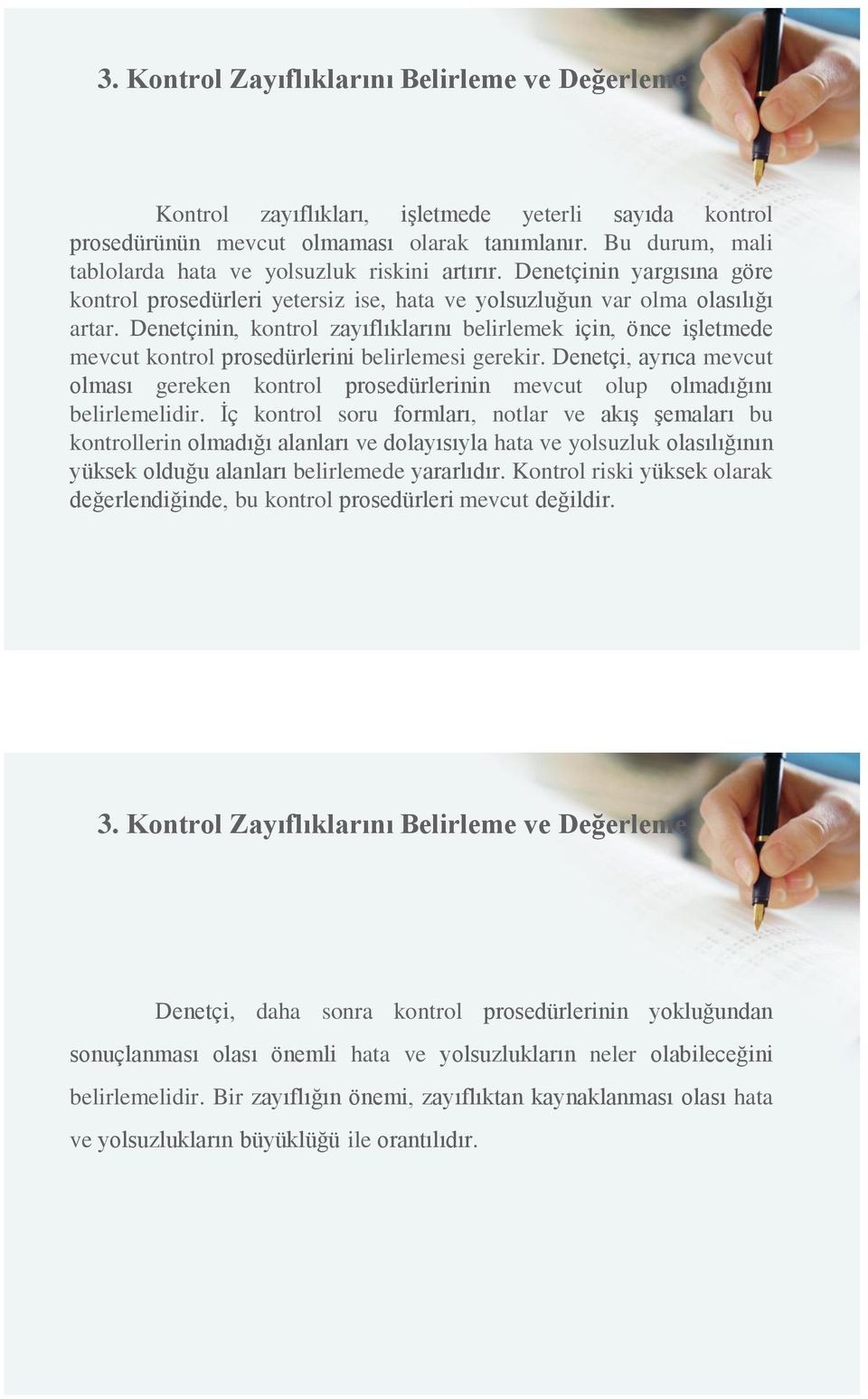 Denetçinin, kontrol zayıflıklarını belirlemek için, önce işletmede mevcut kontrol prosedürlerini belirlemesi gerekir.