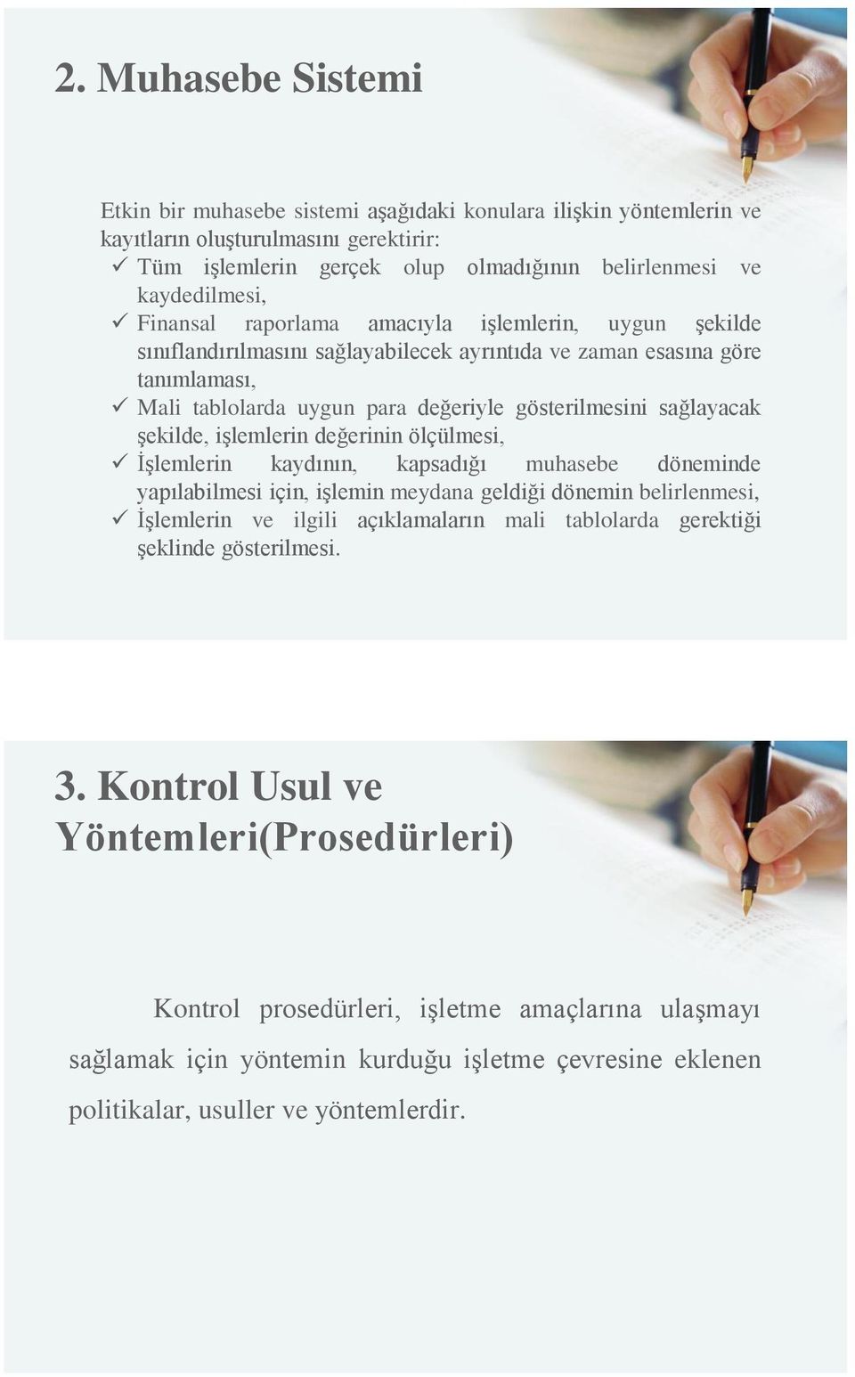 şekilde, işlemlerin değerinin ölçülmesi, İşlemlerin kaydının, kapsadığı muhasebe döneminde yapılabilmesi için, işlemin meydana geldiği dönemin belirlenmesi, İşlemlerin ve ilgili açıklamaların mali