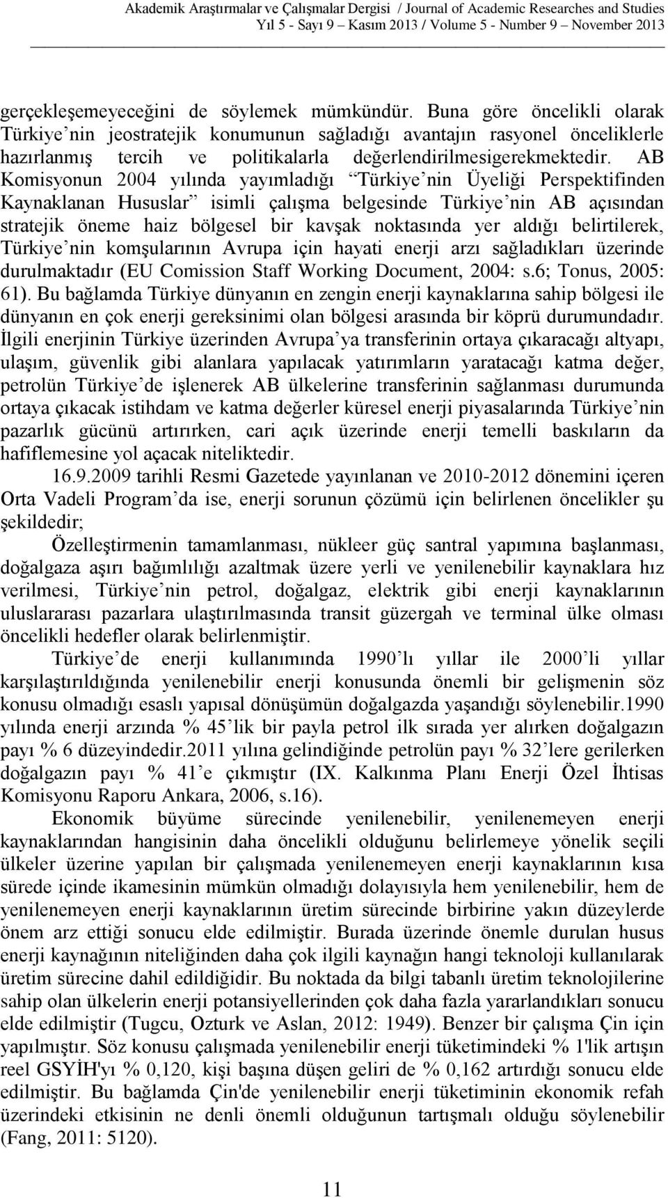 AB Komisyonun 2004 yılında yayımladığı Türkiye nin Üyeliği Perspektifinden Kaynaklanan Hususlar isimli çalışma belgesinde Türkiye nin AB açısından stratejik öneme haiz bölgesel bir kavşak noktasında