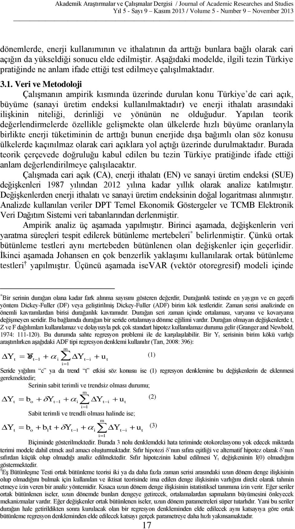 Veri ve Metodoloji Çalışmanın ampirik kısmında üzerinde durulan konu Türkiye de cari açık, büyüme (sanayi üretim endeksi kullanılmaktadır) ve enerji ithalatı arasındaki ilişkinin niteliği, derinliği