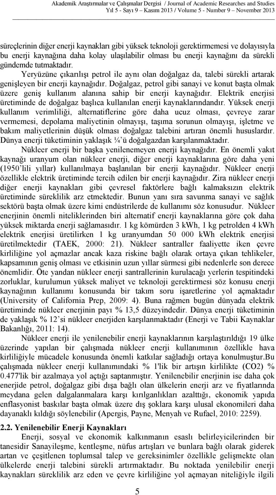 Doğalgaz, petrol gibi sanayi ve konut başta olmak üzere geniş kullanım alanına sahip bir enerji kaynağıdır. Elektrik enerjisi üretiminde de doğalgaz başlıca kullanılan enerji kaynaklarındandır.